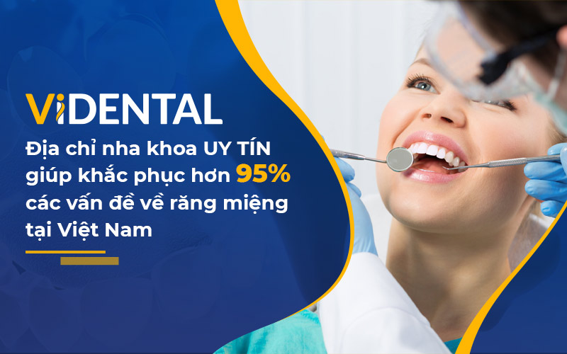 ViDental là địa chỉ uy tín khám chữa các vấn đề răng miệng